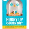 Hurry up Chicken Butt